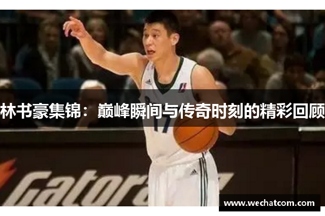 林书豪集锦：巅峰瞬间与传奇时刻的精彩回顾