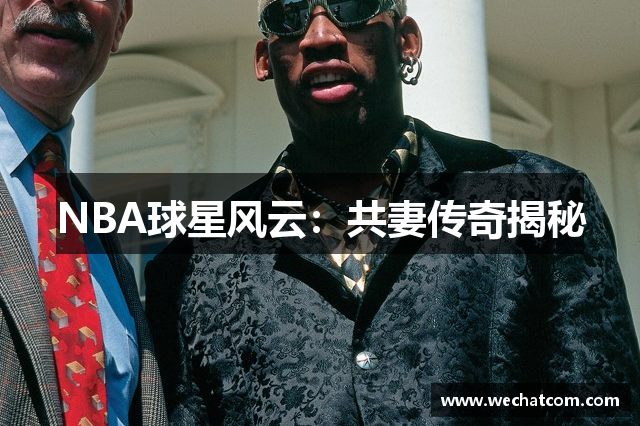 NBA球星风云：共妻传奇揭秘