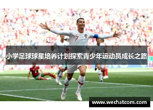 小学足球球星培养计划探索青少年运动员成长之路