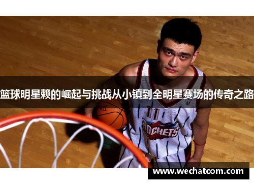 篮球明星赖的崛起与挑战从小镇到全明星赛场的传奇之路