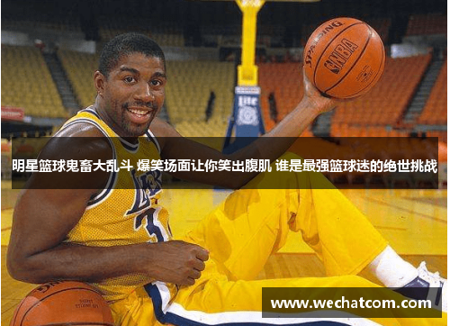 明星篮球鬼畜大乱斗 爆笑场面让你笑出腹肌 谁是最强篮球迷的绝世挑战