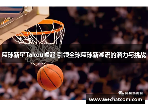 篮球新星Takou崛起 引领全球篮球新潮流的潜力与挑战