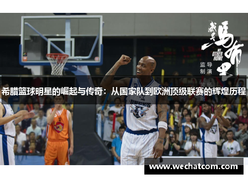 希腊篮球明星的崛起与传奇：从国家队到欧洲顶级联赛的辉煌历程