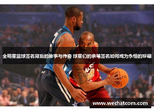 全明星篮球签名背后的故事与传奇 球星们的亲笔签名如何成为永恒的珍藏